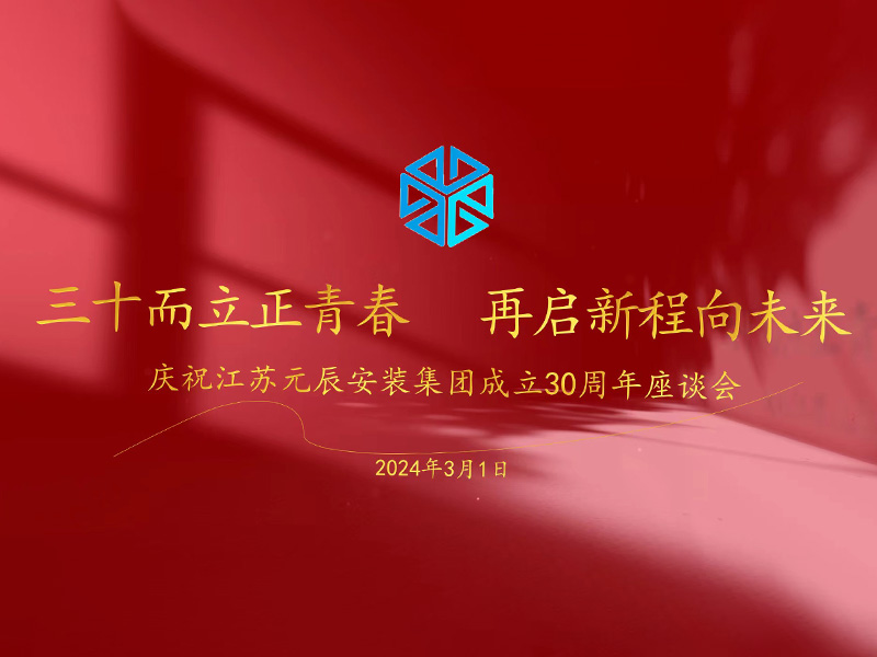 三十而立正青春 再啟新程向未來 慶祝江蘇元辰安裝集團(tuán)成立30周年座談會(huì) 